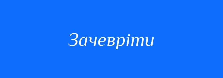 Синоніми до слова Зачевріти