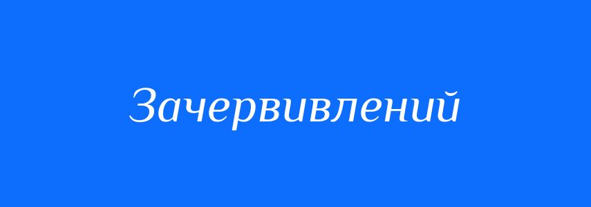 Синоніми до слова Зачервивлений
