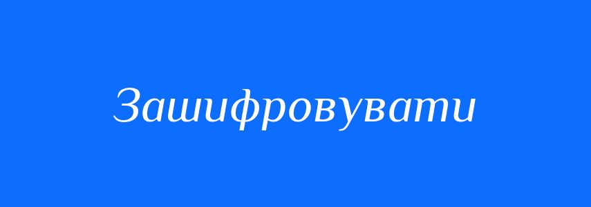 Синоніми до слова Зашифровувати