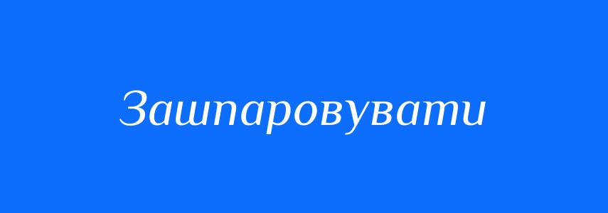 Синоніми до слова Зашпаровувати