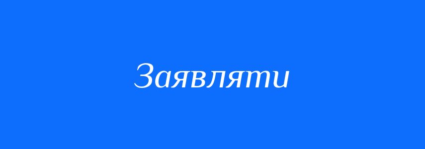 Синоніми до слова Заявляти