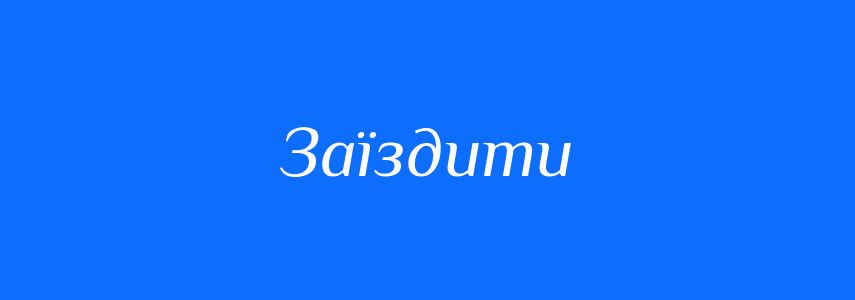 Синоніми до слова Заїздити