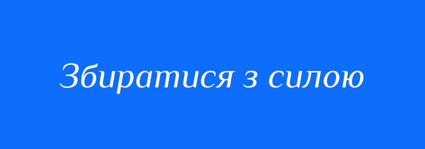 Синоніми до слова Збиратися з силою
