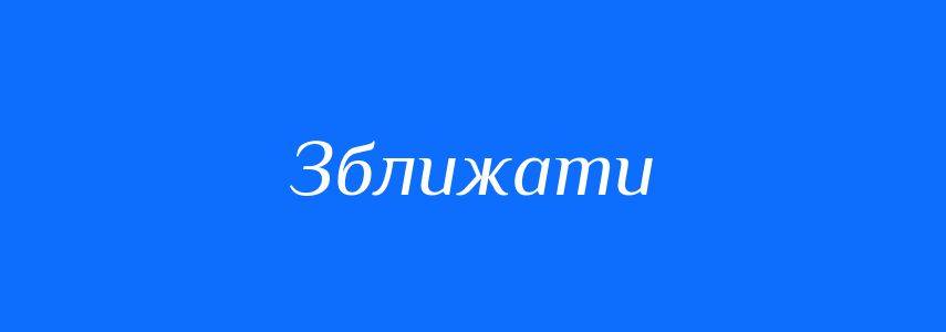 Синоніми до слова Зближати