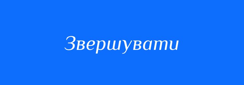 Синоніми до слова Звершувати