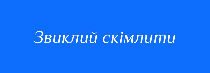 Синоніми до слова Звиклий скімлити