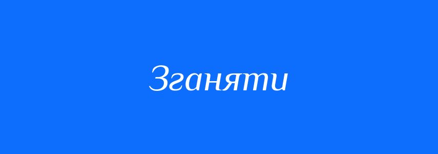 Синоніми до слова Зганяти