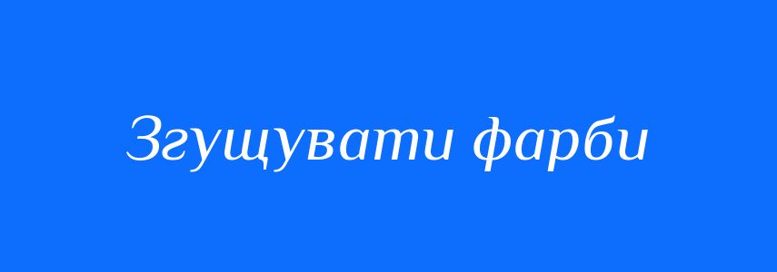 Синоніми до слова Згущувати фарби