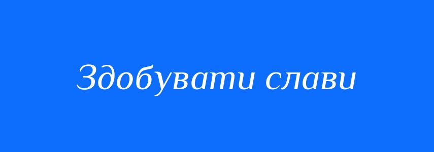 Синоніми до слова Здобувати слави
