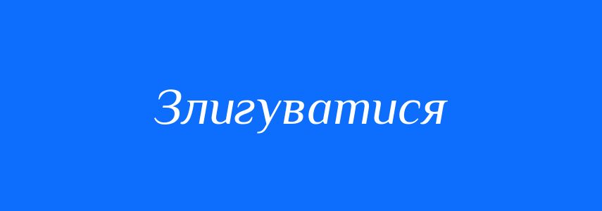 Синоніми до слова Злигуватися