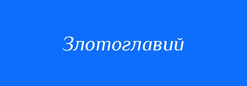 Синоніми до слова Злотоглавий