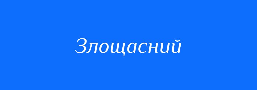Синоніми до слова Злощасний
