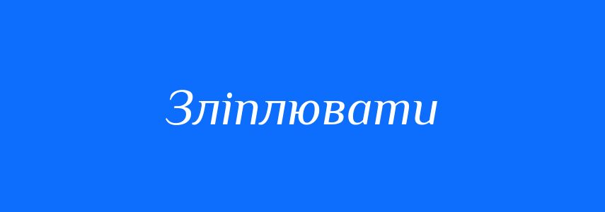Синоніми до слова Зліплювати