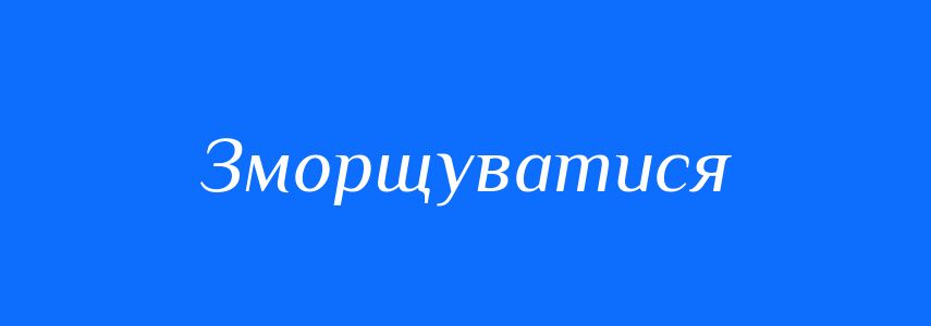 Синоніми до слова Зморщуватися