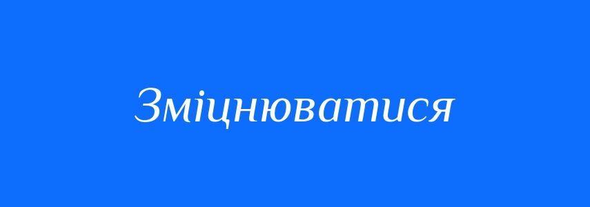Синоніми до слова Зміцнюватися