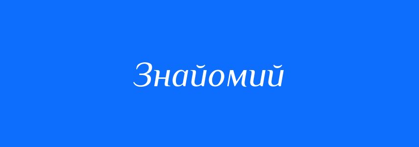 Синоніми до слова Знайомий