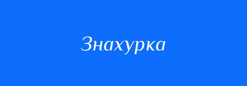 Синоніми до слова Знахурка