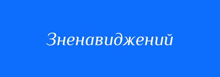 Синоніми до слова Зненавиджений