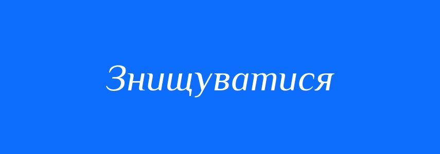 Синоніми до слова Знищуватися