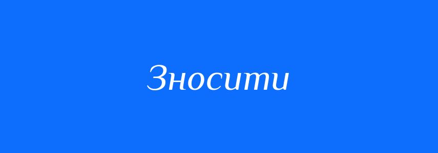 Синоніми до слова Зносити