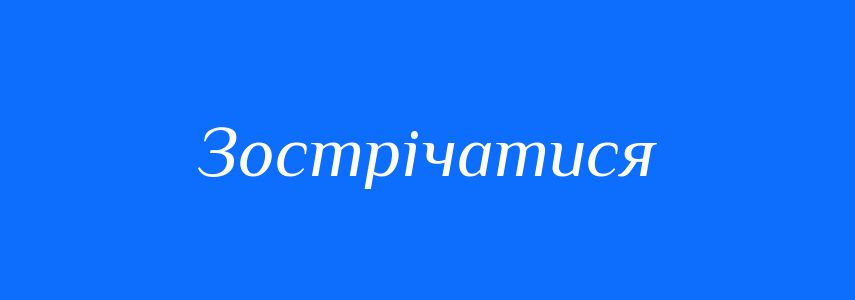 Синоніми до слова Зострічатися