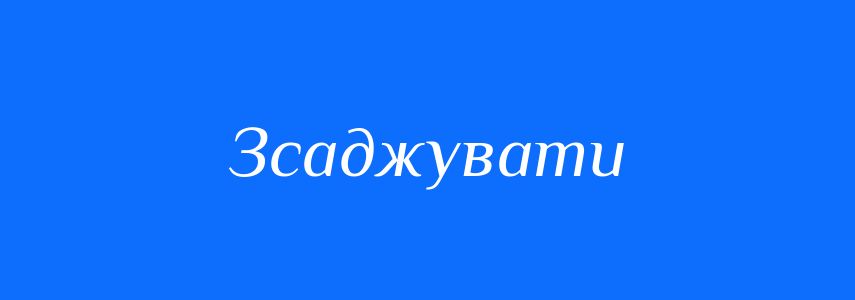 Синоніми до слова Зсаджувати