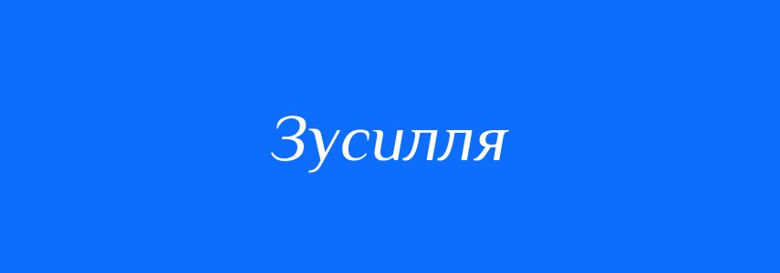 Синоніми до слова Зусилля