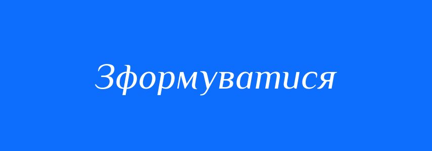 Синоніми до слова Зформуватися