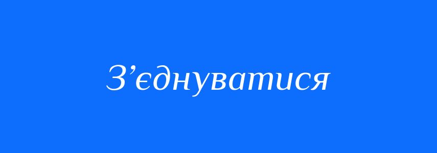 Синоніми до слова З’єднуватися