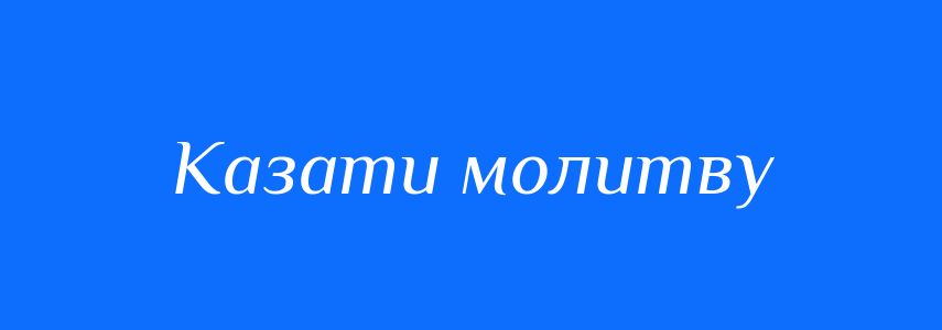 Синоніми до слова Казати молитву