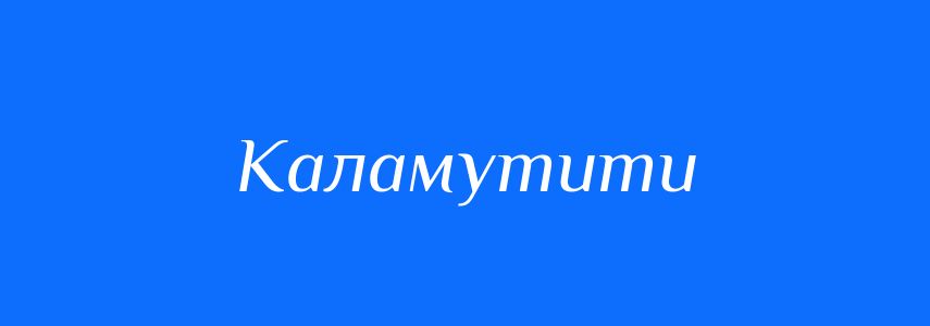 Синоніми до слова Каламутити
