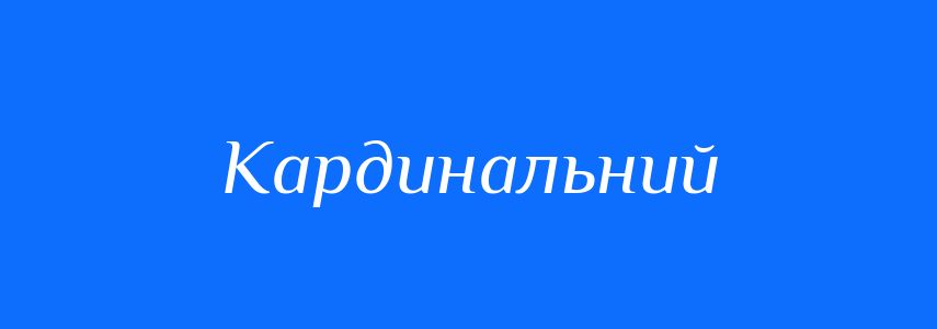 Синоніми до слова Кардинальний