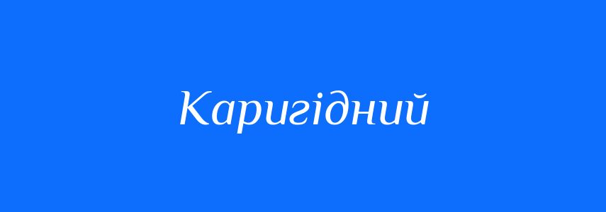 Синоніми до слова Каригідний