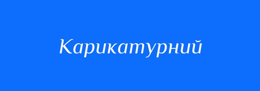 Синоніми до слова Карикатурний