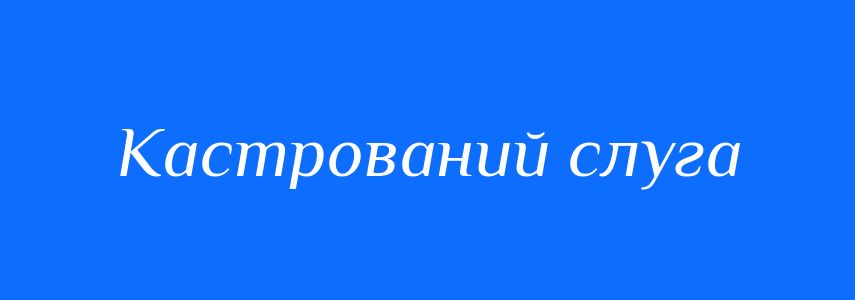 Синоніми до слова Кастрований слуга