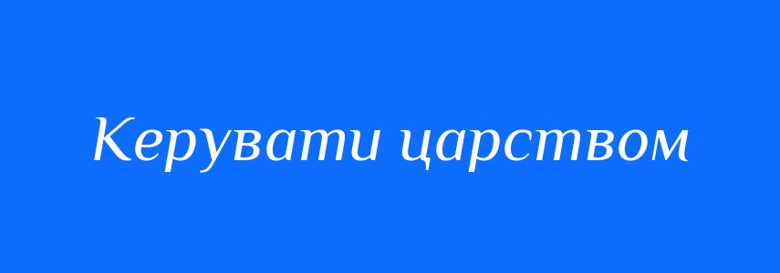 Синоніми до слова Керувати царством
