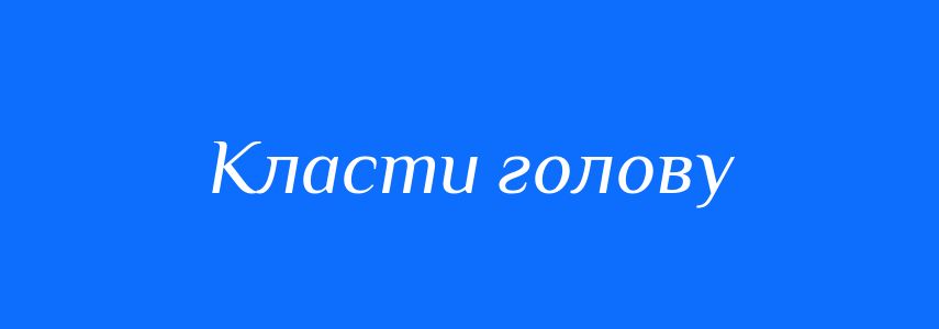 Синоніми до слова Класти голову