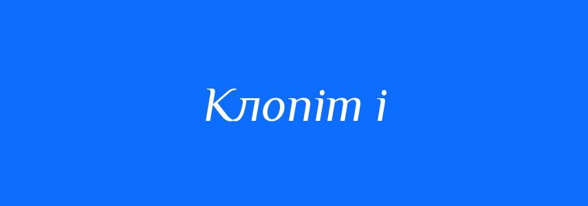 Синоніми до слова Клопіт і