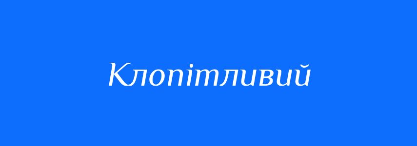 Синоніми до слова Клопітливий