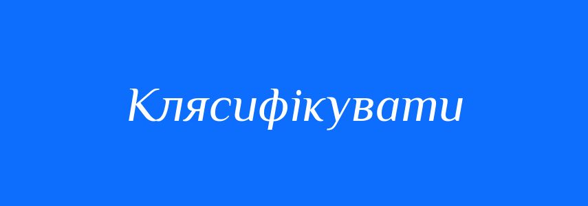 Синоніми до слова Клясифікувати