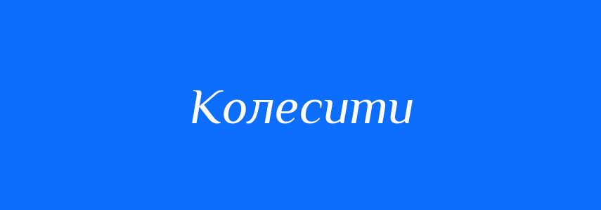 Синоніми до слова Колесити
