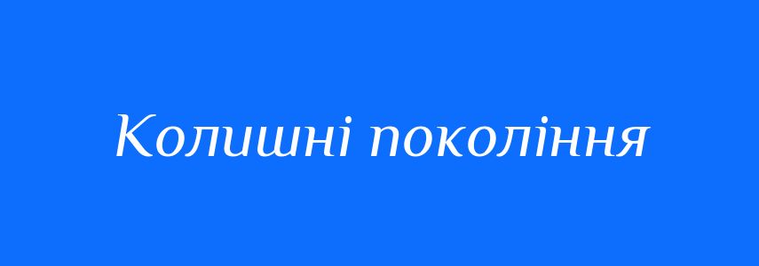 Синоніми до слова Колишні покоління