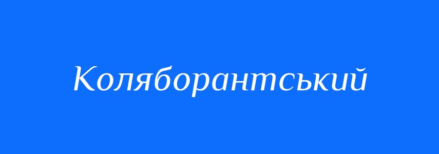 Синоніми до слова Коляборантський