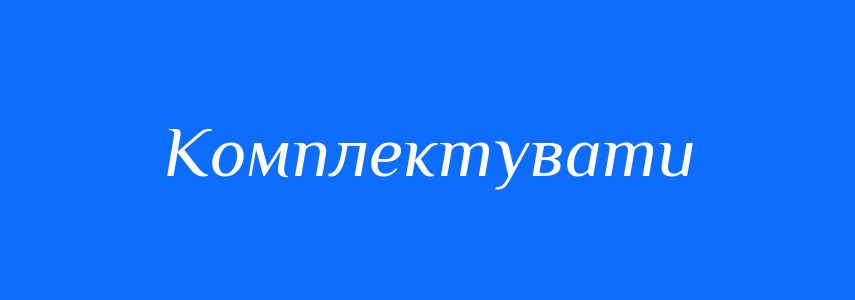 Синоніми до слова Комплектувати