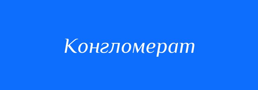 Синоніми до слова Конгломерат