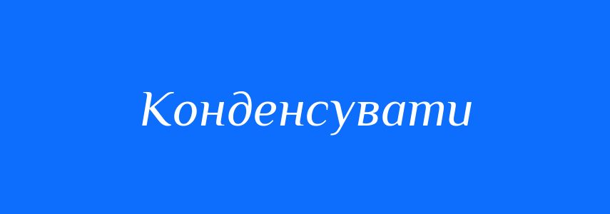 Синоніми до слова Конденсувати