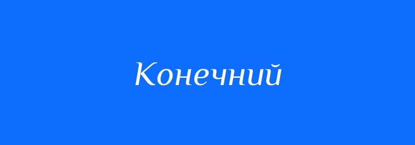 Синоніми до слова Конечний