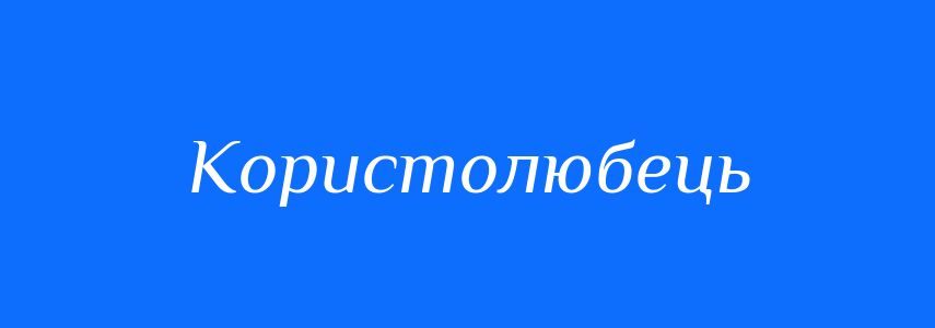 Синоніми до слова Користолюбець