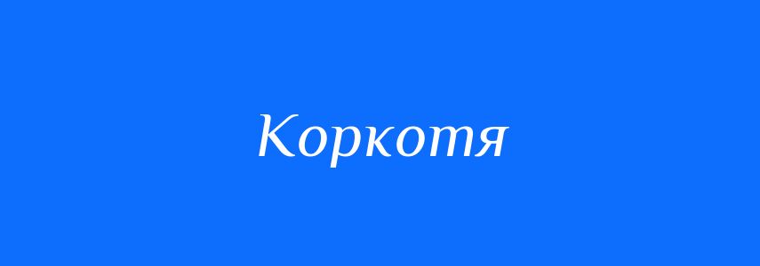 Синоніми до слова Коркотя