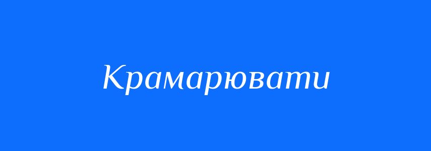 Синоніми до слова Крамарювати